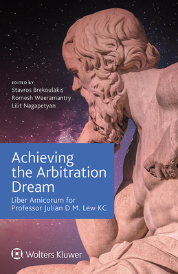 Achieving the Arbitration Dream: Liber Amicorum for Professor Julian D.M. Lew KC - Brekoulakis, Stavros (Editor), and Weeramantry, Romesh (Editor), and Nagapetyan, Lilit (Editor)