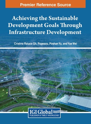 Achieving the Sustainable Development Goals Through Infrastructure Development - Popescu, Cristina Raluca Gh. (Editor), and Yu, Poshan (Editor), and Wei, Yue (Editor)