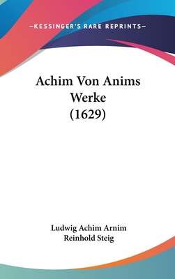 Achim Von Anims Werke (1629) - Arnim, Ludwig Achim, and Steig, Reinhold