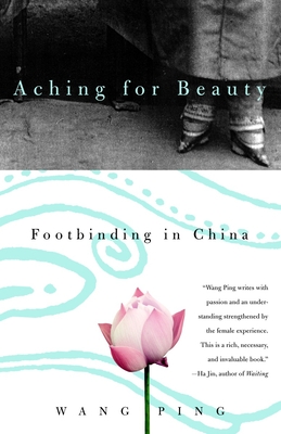 Aching for Beauty: Footbinding in China - Ping, Wang
