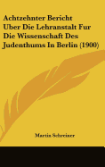 Achtzehnter Bericht Uber Die Lehranstalt Fur Die Wissenschaft Des Judenthums In Berlin (1900) - Schreiner, Martin