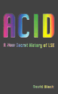 Acid: A New Secret History of LSD - Black, David, and Thomas, Kenn (Foreword by)