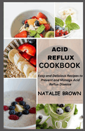 Acid Reflux Cookbook: Easy and Delicious Recipes to Prevent and Manage Acid Reflux Disease