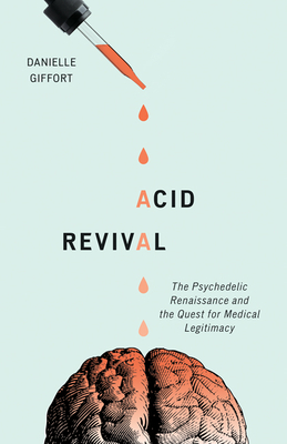 Acid Revival: The Psychedelic Renaissance and the Quest for Medical Legitimacy - Giffort, Danielle