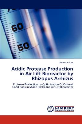 Acidic Protease Production in Air Lift Bioreactor by Rhizopus Arrhizus - Haider, Azeem