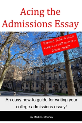 Acing the Admissions Essay: A How-to Guide For Writing Your College Admissions Essay - Mooney, Mark S