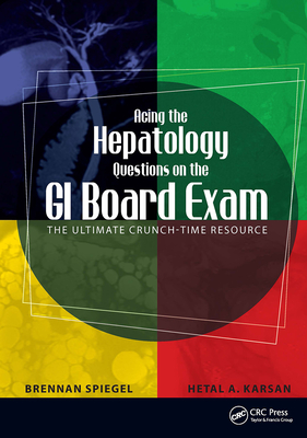 Acing the Hepatology Questions on the GI Board Exam: The Ultimate Crunch-Time Resource - Spiegel, Brennan, MD, and Karsan, Hetal, MD