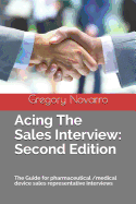 Acing the Sales Interview: Second Edition: The Guide for Pharmaceutical /Medical Device Sales Representative Interviews