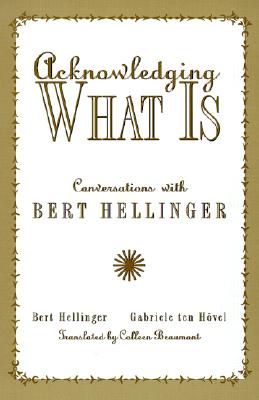 Acknowledging What is: Conversations with Bert Hellinger - Hellinger, Bert, and Ten Hovel, Gabriele
