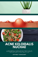 Acne Keloidalis Nuchae: A Beginner's 3-Step Quick Start Plan to Managing AKN Through Diet, With Sample Recipes and a 7-Day Meal Plan