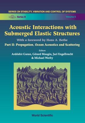 Acoustic Interactions with Submerged Elastic Structures - Part II: Propagation, Ocean Acoustics and Scattering - Engelbrecht, Juri (Editor), and Guran, Ardeshir (Editor), and Maugin, Gerard A (Editor)