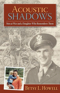 Acoustic Shadows: Men at War and a Daughter Who Remembers Them