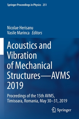 Acoustics and Vibration of Mechanical Structures-AVMS 2019: Proceedings of the 15th AVMS, Timisoara, Romania, May 30-31, 2019 - Herisanu, Nicolae (Editor), and Marinca, Vasile (Editor)