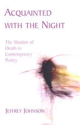 Acquainted with the Night: The Shadow of Death in Contemporary Poetry - Johnson, Jeffrey