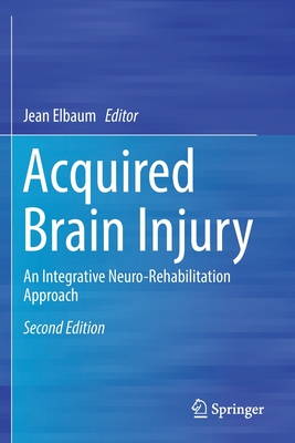 Acquired Brain Injury: An Integrative Neuro-Rehabilitation Approach - Elbaum, Jean (Editor)