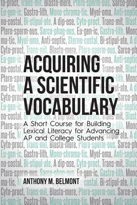 Acquiring a Scientific Vocabulary: A Short Course for Building Lexical Literacy for Advancing AP and College Students - Belmont, Anthony M