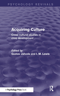 Acquiring Culture (Psychology Revivals): Cross Cultural Studies in Child Development