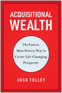 Acquisitional Wealth: The Fastest, Most Proven Way to Create Life-Changing Prosperity