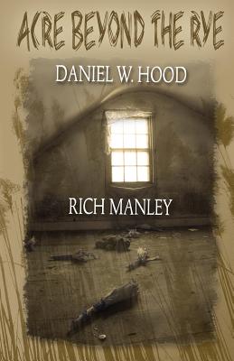 Acre Beyond the Rye - Manley, Richard, and Hood, Daniel W