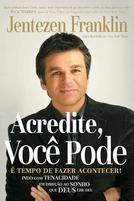 Acredite, Voce Pode: E Tempo de Fazer Acontecer - Franklin, Jentezen