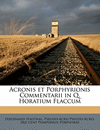 Acronis Et Porphyrionis Commentarii in Q. Horatium Flaccum Volume 01