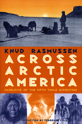 Across Arctic America: Narrative of the Fifth Thule Expedition - Rasmussen, Knud