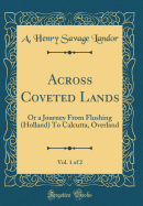 Across Coveted Lands, Vol. 1 of 2: Or a Journey from Flushing (Holland) to Calcutta, Overland (Classic Reprint)