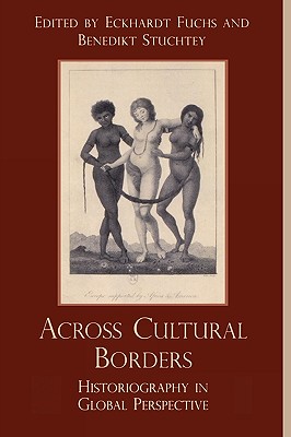 Across Cultural Borders: Historiography in Global Perspective - Fuchs, Eckhardt (Editor), and Stuchtey, Benedikt (Editor), and Dirlik, Arif (Contributions by)