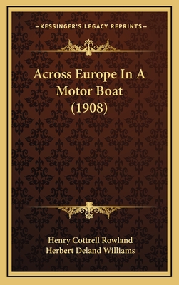 Across Europe in a Motor Boat (1908) - Rowland, Henry Cottrell, and Williams, Herbert Deland (Illustrator)