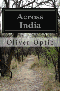 Across India: Or Live Boys in the Far East - Optic, Oliver, Professor