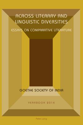 Across Literary and Linguistic Diversities: Essays on Comparative Literature - Goethe Society of India (Editor), and Sahni, Madhu (Editor), and Shaswati, Mazumdar (Editor)