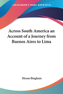 Across South America: An Account of a Journey from Buenos Aires to Lima