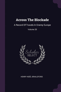 Across The Blockade: A Record Of Travels In Enemy Europe; Volume 20