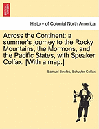 Across the Continent: A Summer's Journey to the Rocky Mountains, the Mormons, and the Pacific States, with Speaker Colfax. [With a Map.]
