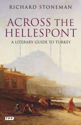 Across the Hellespont: A Literary Guide to Turkey - Stoneman, Richard, Dr.