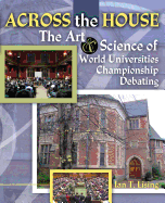 Across the House The Art and Science of World Universities Championship Debating