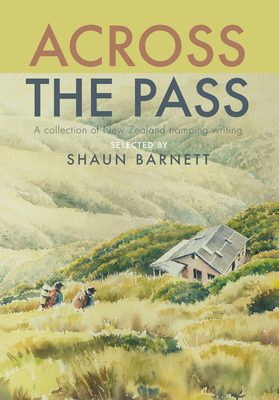 Across the Pass: A collection of tramping writing - Barnett, Shaun (Selected by)