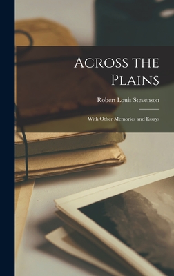 Across the Plains: With Other Memories and Essays - Stevenson, Robert Louis