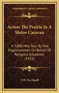 Across the Prairie in a Motor Caravan: A 3,000 Mile Tour by Two Englishwomen on Behalf of Religious Education (1922)