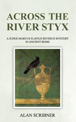 Across the River Styx: A Judge Marcus Flavius Severus Mystery in Ancient Rome - Scribner, Alan