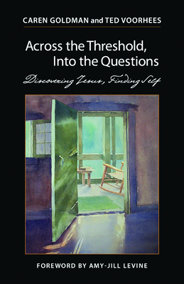 Across the Threshold, Into the Questions: Discovering Jesus, Finding Self - Goldman, Caren, and Voorhees, Ted