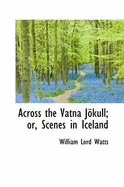 Across the Vatna Jokull or Scenes in Iceland