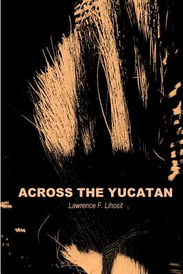 Across the Yucatan - Lihosit, Lawrence F