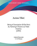 Across Tibet: Being A Translation Of De Paris Au Tonking A Travers Le Tibet Inconnu (1892)