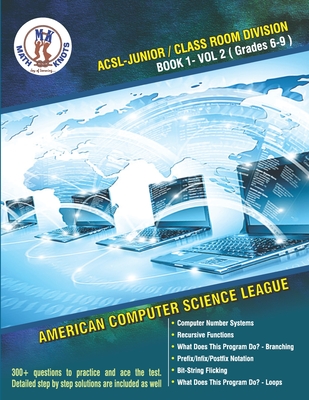 ACSL - Junior/Class Room Divisions - Book 1-Vol-2: American Computer Science League - Rangavajjula, Siddhartha (Editor), and Rachakonda, Jay (Editor), and Pothapragada, Ritvik