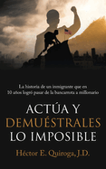 Acta y Demustrales lo Imposible: La historia de un inmigrante que en 10 aos logr pasar de la bancarrota a millonario