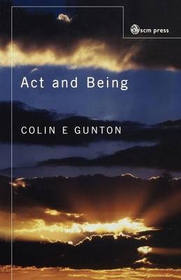 Act and Being: Towards a Doctrine of the Divine Attributes - Gunton, Colin