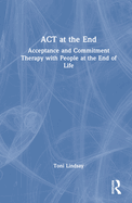 ACT at the End: Acceptance and Commitment Therapy with People at the End of Life