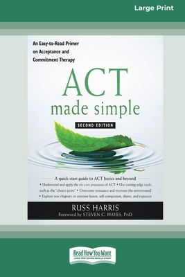 ACT Made Simple: An Easy-To-Read Primer on Acceptance and Commitment Therapy (16pt Large Print Edition) - Harris, Russ