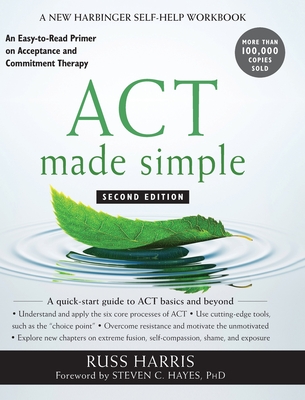 ACT Made Simple: An Easy-to-Read Primer on Acceptance and Commitment Therapy - Harris, Russ